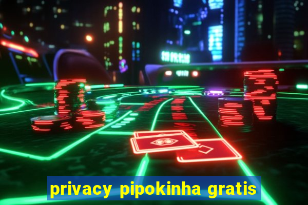 privacy pipokinha gratis